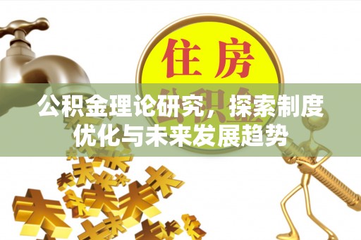 汶上公积金理论研究，探索制度优化与未来发展趋势