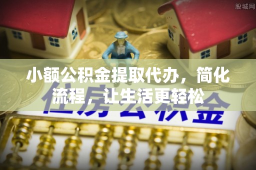 汶上小额公积金提取代办，简化流程，让生活更轻松