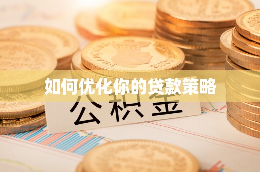 汶上如何优化你的贷款策略