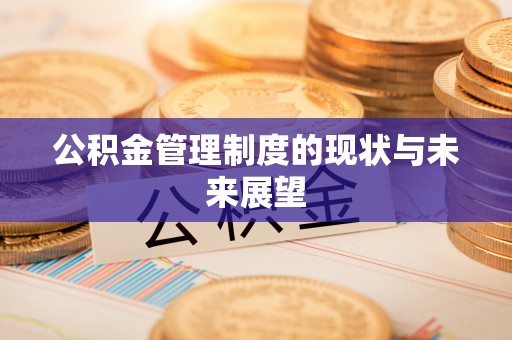 汶上公积金管理制度的现状与未来展望