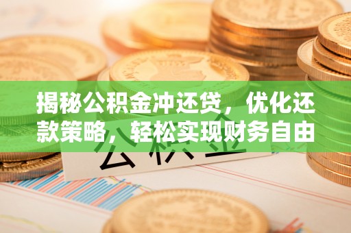 汶上揭秘公积金冲还贷，优化还款策略，轻松实现财务自由