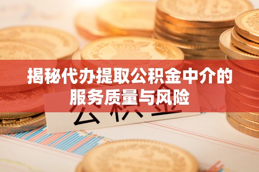 汶上揭秘代办提取公积金中介的服务质量与风险